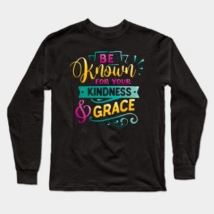 Be known for your kindness & Grace Inspirational Quote Long Sleeve T-Shirt